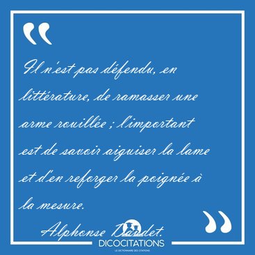 Il n'est pas dfendu, en littrature, de ramasser une arme [...] - Alphonse Daudet...