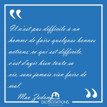 Il n'est pas difficile � un homme de faire quelques bonnes [...] - Mao Zedong ...