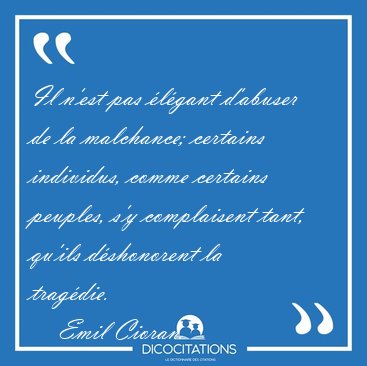 Il n'est pas lgant d'abuser de la malchance; certains [...] - Emil Cioran...