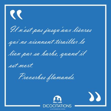 Il n'est pas jusqu'aux li�vres qui ne viennent tirailler le lion [...] - Proverbes flamands...
