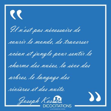 Il n'est pas n�cessaire de courir le monde, de traverser oc�an [...] - Joseph Kessel...