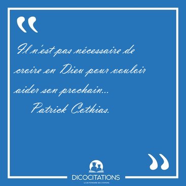 Il n'est pas ncessaire de croire en Dieu pour vouloir aider son [...] - Patrick Cothias...