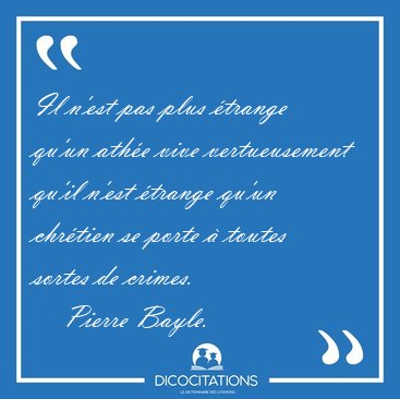 Il n'est pas plus trange qu'un athe vive vertueusement qu'il [...] - Pierre Bayle...