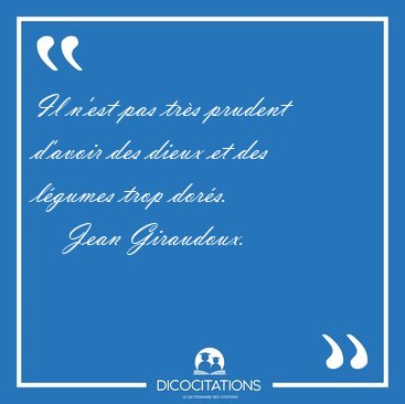 Il n'est pas trs prudent d'avoir des dieux et des lgumes trop [...] - Jean Giraudoux...