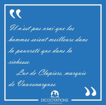 Il n'est pas vrai que les hommes soient meilleurs dans la [...] - Luc de Clapiers, marquis de Vauvenargues...
