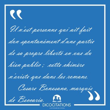Il n'est personne qui ait fait don spontanment d'une partie de [...] - Cesare Bonesana, marquis de Beccaria...
