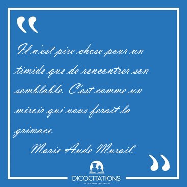 Il n'est pire chose pour un timide que de rencontrer son [...] - Marie-Aude Murail...