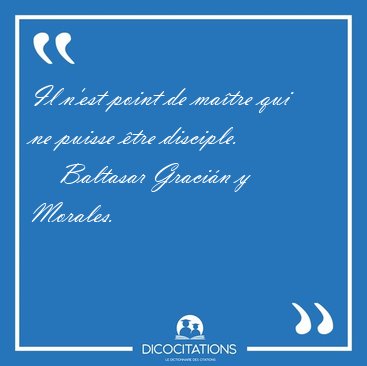 Il n'est point de ma�tre qui ne puisse �tre [...] - Baltasar Graci�n y Morales...