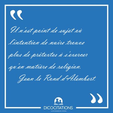 Il n'est point de sujet o l'intention de nuire trouve plus de [...] - Jean le Rond d'Alembert...