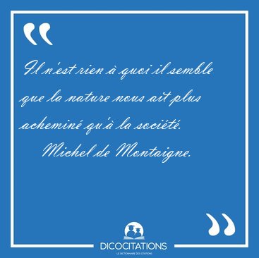 Il n'est rien � quoi il semble que la nature nous ait plus [...] - Michel de Montaigne...