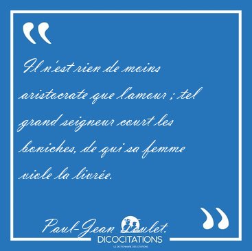 Il n'est rien de moins aristocrate que l'amour ; tel grand [...] - Paul-Jean Toulet...