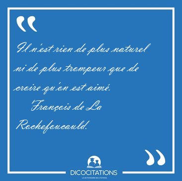 Il n'est rien de plus naturel ni de plus trompeur que de croire [...] - Franois de La Rochefoucauld...
