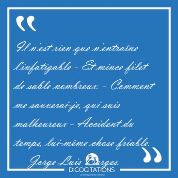 Il n'est rien que n'entrane l'infatigable - Et mince filet de [...] - Jorge Luis Borges...