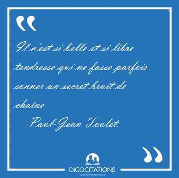 Il n'est si belle et si libre tendresse qui ne fasse parfois [...] - Paul-Jean Toulet...