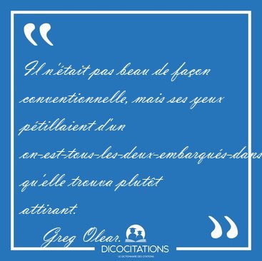 Il n'�tait pas beau de fa�on conventionnelle, mais ses yeux [...] - Greg Olear...