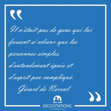 Il n'�tait pas de gens qui lui fussent si odieux que les [...] - G�rard de Nerval...