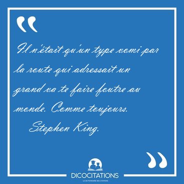 Il n'tait qu'un type vomi par la route qui adressait un grand [...] - Stephen King...