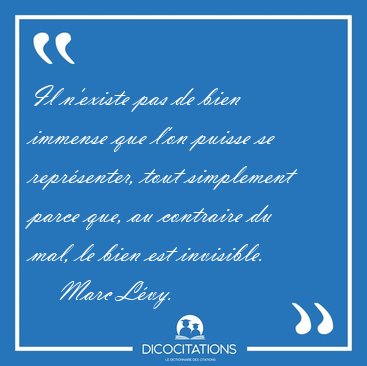 Il n'existe pas de bien immense que l'on puisse se reprsenter, [...] - Marc Lvy...