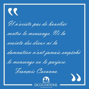 Il n'existe pas de bouclier contre le mensonge. Ni la crainte [...] - Fran�ois Cavanna...