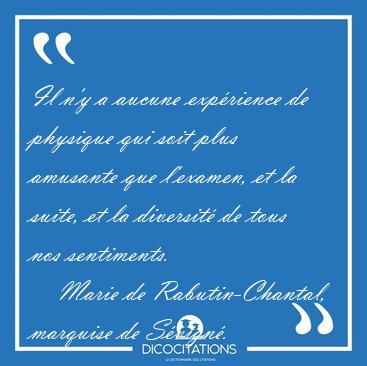 Il n'y a aucune exp�rience de physique qui soit plus amusante [...] - Marie de Rabutin-Chantal, marquise de S�vign�...
