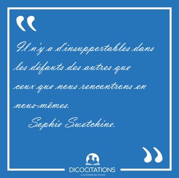 Il n'y a d'insupportables dans les dfauts des autres que ceux [...] - Sophie Swetchine...