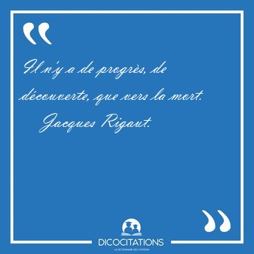 Il n'y a de progr�s, de d�couverte, que vers la [...] - Jacques Rigaut...