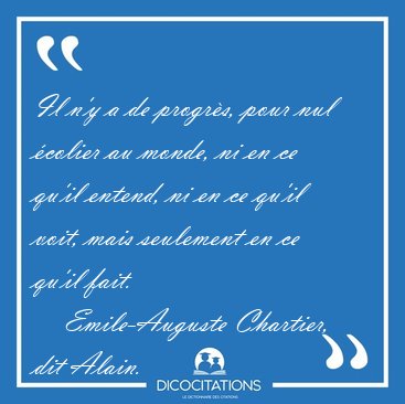 Il n'y a de progrs, pour nul colier au monde, ni en ce qu'il [...] - Emile-Auguste Chartier, dit Alain...