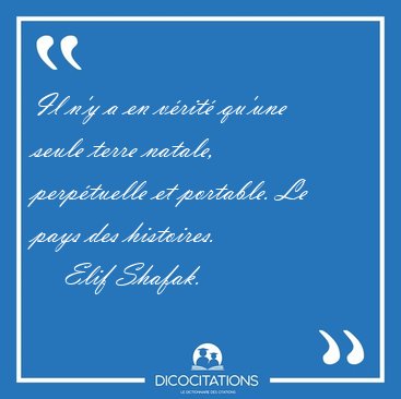 Il n'y a en vrit qu'une seule terre natale, perptuelle et [...] - Elif Shafak...