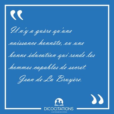 Il n'y a gu�re qu'une naissance honn�te, ou une bonne �ducation [...] - Jean de La Bruy�re...