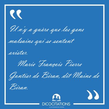 Il n'y a gu�re que les gens malsains qui se sentent [...] - Marie Fran�ois Pierre Gontier de Biran, dit Maine de Biran...