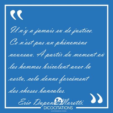 Il n�y a jamais eu de justice. Ce n�est pas un ph�nom�ne [...] - Eric Dupond-Moretti...