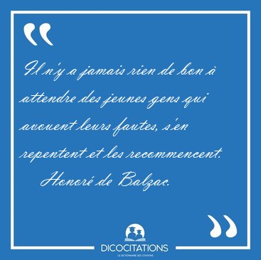Il n'y a jamais rien de bon � attendre des jeunes gens qui [...] - Honor� de Balzac...