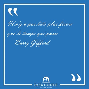 Il n'y a pas b�te plus f�roce que le temps qui [...] - Barry Gifford...