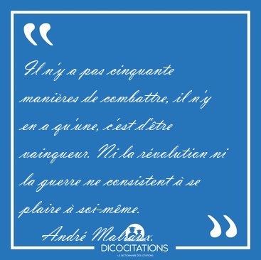 Il n'y a pas cinquante manires de combattre, il n'y en a [...] - Andr Malraux...