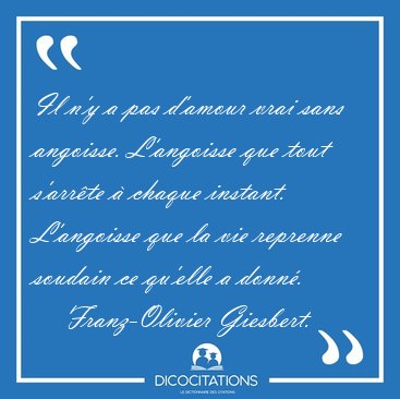Il n'y a pas d'amour vrai sans angoisse. L'angoisse que tout [...] - Franz-Olivier Giesbert...
