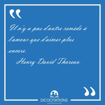 Il n'y a pas d'autre remde  l'amour que d'aimer plus [...] - Henry David Thoreau...