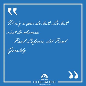 Il n'y a pas de but. Le but c'est le [...] - Paul Lefvre, dit Paul Graldy...