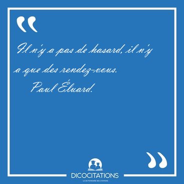 Il n'y a pas de hasard, il n'y a que des [...] - Paul luard...