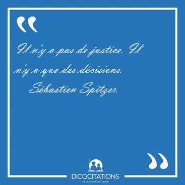 Il n'y a pas de justice. Il n'y a que des dcisions. [...] - Sbastien Spitzer...