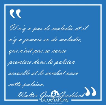 Il n'y a pas de maladie et il n'y a jamais eu de maladie, qui [...] - Walter Georg Groddeck...