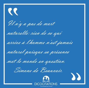 Il n'y a pas de mort naturelle: rien de ce qui arrive  l'homme [...] - Simone de Beauvoir...