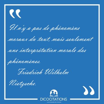 Il n'y a pas de phnomne moraux du tout, mais seulement une [...] - Friedrich Wilhelm Nietzsche...