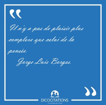 Il n'y a pas de plaisir plus complexe que celui de la [...] - Jorge Luis Borges...