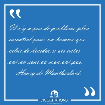 Il n'y a pas de problme plus essentiel pour un homme que celui [...] - Henry de Montherlant...