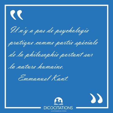 Il n'y a pas de psychologie pratique comme partie sp�ciale de la [...] - Emmanuel Kant...