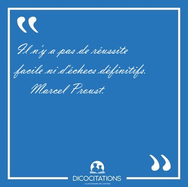 Il n'y a pas de russite facile ni d'checs [...] - Marcel Proust...