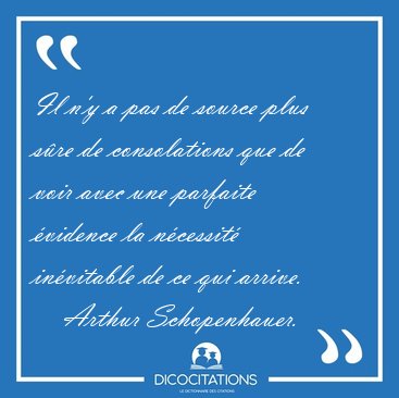 Il n'y a pas de source plus s�re de consolations que de voir [...] - Arthur Schopenhauer...