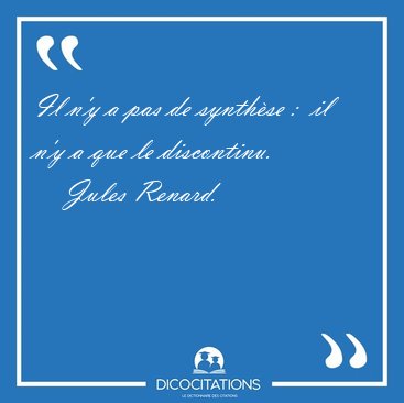 Il n'y a pas de synth�se :  il n'y a que le [...] - Jules Renard...