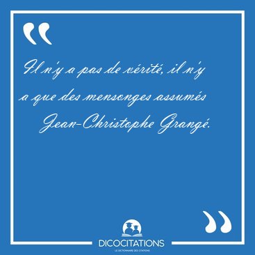 Il n'y a pas de vrit, il n'y a que des mensonges [...] - Jean-Christophe Grang...