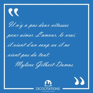 Il n'y a pas deux vitesses pour aimer. L'amour, le vrai, il [...] - Myl�ne Gilbert-Dumas...